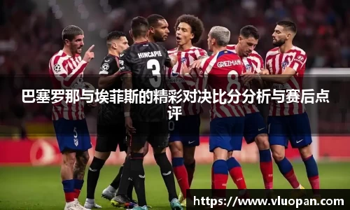 巴塞罗那与埃菲斯的精彩对决比分分析与赛后点评